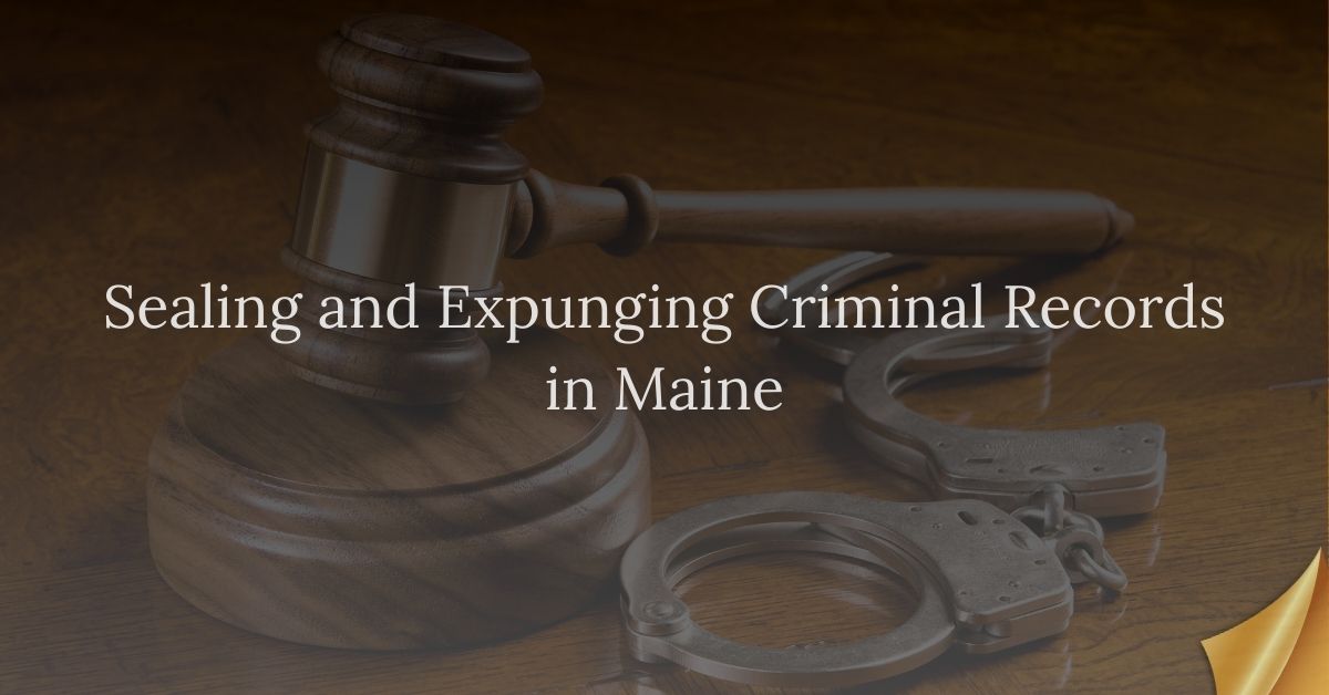 Sealing and Expunging Criminal Records in Maine